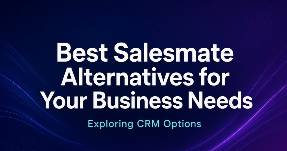 Best 4 Salesmate Alternatives for Your Business Needs